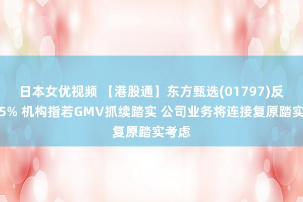 日本女优视频 【港股通】东方甄选(01797)反弹逾5% 机构指若GMV抓续踏实 公司业务将连接复原踏实考虑