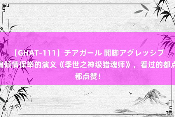 【GHAT-111】チアガール 開脚アグレッシブ 小编倾情保举的演义《季世之神级猎魂师》，看过的都点赞！