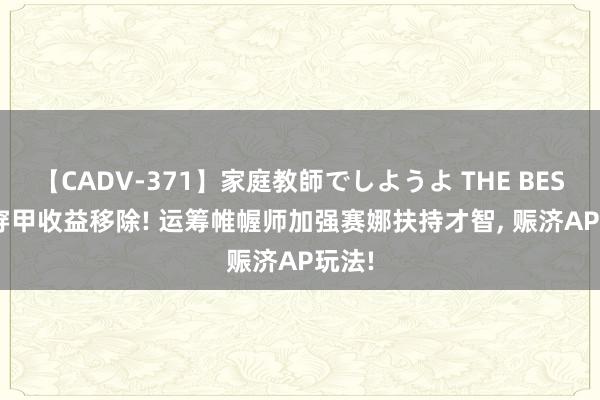 【CADV-371】家庭教師でしようよ THE BEST 2 穿甲收益移除! 运筹帷幄师加强赛娜扶持才智, 赈济AP玩法!