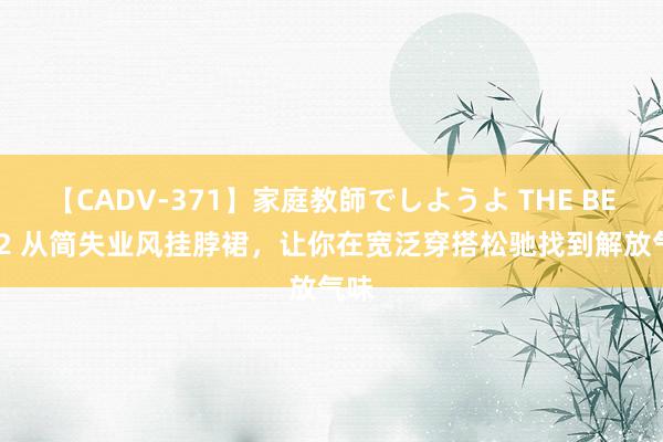 【CADV-371】家庭教師でしようよ THE BEST 2 从简失业风挂脖裙，让你在宽泛穿搭松驰找到解放气味