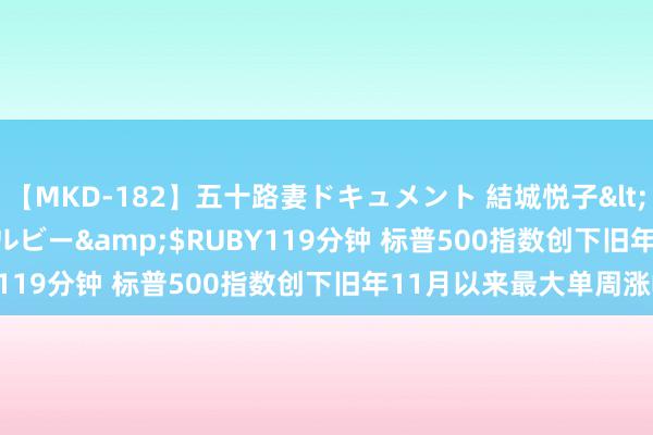 【MKD-182】五十路妻ドキュメント 結城悦子</a>2017-10-15ルビー&$RUBY119分钟 标普500指数创下旧年11月以来最大单周涨幅